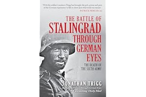 The Battle of Stalingrad Through German Eyes: The Death of the Sixth Army