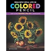 Realistic Still Life in Colored Pencil: Learn to draw beautiful still life in colored pencil (Realistic Series)