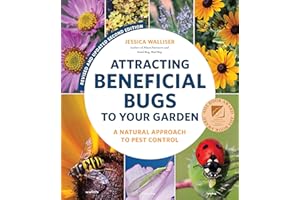 Attracting Beneficial Bugs to Your Garden, Revised and Updated Second Edition: A Natural Approach to Pest Control