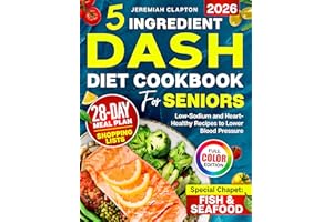 5-Ingredient DASH Diet Cookbook for Seniors: Low-Sodium and Heart-Healthy Recipes to Lower Blood Pressure and Support a Healt