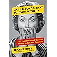 Would You Do That to Your Mother?: The "Make Mom Proud" Standard for How to Treat Your Customers
