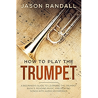 How to Play the Trumpet: A Beginner’s Guide to Learning the Trumpet Basics, Reading Music, and Playing Songs with Audio… book cover