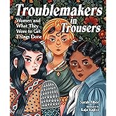 Troublemakers in Trousers: Women and What They Wore to Get Things Done