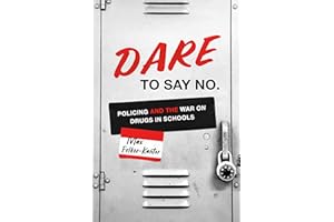 DARE to Say No: Policing and the War on Drugs in Schools (Justice, Power, and Politics)