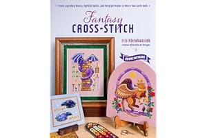 Fantasy Cross-Stitch: Create Legendary Beasts, Mythical Spirits, and Fairy-Tale Realms to Adorn Your Castle Halls
