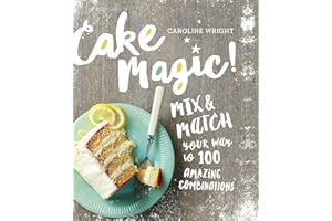 Cake Magic!: Mix & Match Your Way to 100 Amazing Combinations