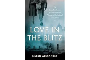 Love in the Blitz: The Long-Lost Letters of a Brilliant Young Woman to Her Beloved on the Front