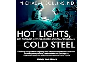 Hot Lights, Cold Steel: Life, Death and Sleepless Nights in a Surgeon's First Years