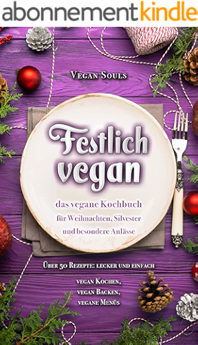 Download FESTLICH VEGAN - das vegane Kochbuch für Weihnachten, Silvester und besondere Anlässe: Über 50 Rezepte: lecker und einfach - vegan Kochen, vegan Backen, vegane Menüs (German Edition) PDF