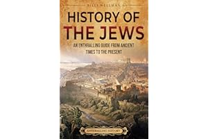 History of the Jews: An Enthralling Guide from Ancient Times to the Present (Religion in Past Times)