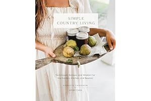 Simple Country Living: Techniques, Recipes, and Wisdom for the Garden, Kitchen, and Beyond