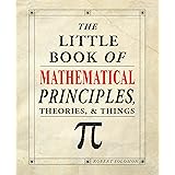 The Little Book of Mathematical Principles, Theories, & Things (IMM Lifestyle Books) Over 120 Laws, Principles, Equations, Pa