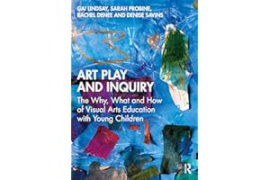 Art Play and Inquiry: The Why, What and How of Visual Arts Education with Young Children