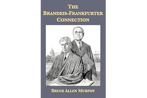 The Brandeis-Frankfurter Connection: The Secret Political Activities of Two Supreme Court Justices