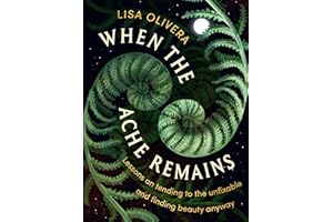 When the Ache Remains: Lessons on Tending to the Unfixable and Finding Beauty Anyway