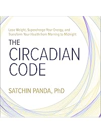 The Circadian Code: Lose Weight, Supercharge Your Energy, and Transform Your Health from Morning to Midnight