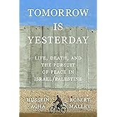 Tomorrow Is Yesterday: Life, Death, and the Pursuit of Peace in Israel/Palestine