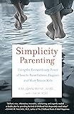 Simplicity Parenting: Using the Extraordinary Power of Less to Raise Calmer, Happier, and More Secure Kids