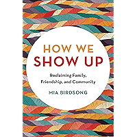 How We Show Up: Reclaiming Family, Friendship, and Community book cover