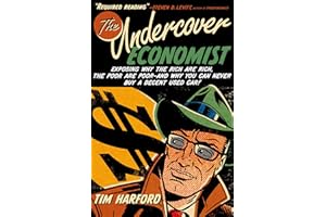 The Undercover Economist: Exposing Why the Rich Are Rich, the Poor Are Poor--and Why You Can Never Buy a Decent Used Car!