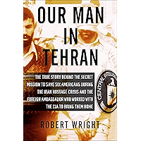 Our Man in Tehran: The True Story Behind the Secret Mission to Save Six Americans during the Iran Hostage Crisis & the… book cover Our Man in Tehran: The True Story Behind the Secret Mission to Save Six Americans during the Iran Hostage Crisis & the… book cover
