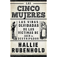 Las cinco mujeres: Las vidas olvidadas de las víctimas de Jack el Destripador (Spanish Edition) book cover