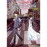 To Me, The One Who Loved You (Light Novel) (To Every You I've Loved Before/To Me, The One Who Loved You (Light Novel))