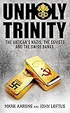Unholy Trinity: The Vatican’s Nazis, Soviet Intelligence and the Swiss Banks