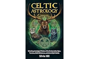 Celtic Astrology: Unlocking Astrological Wisdom of the Druids, Zodiac Signs, Tree Lore, Celtic Birthstones, and Animal Spirit