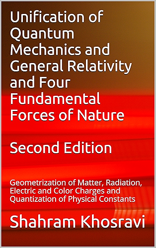 Download Unification of Quantum Mechanics and General Relativity and Four Fundamental Forces of Nature: Geometrization of Matter, Radiation, Electric and Color ... of Physical Constants (English Edition) PDF