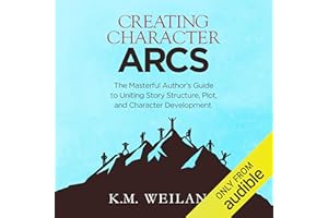 Creating Character Arcs: The Masterful Author's Guide to Uniting Story Structure, Plot, and Character Development