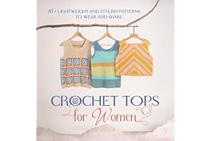 Crochet Tops for Women: 10+ Lightweight and Stylish Patterns to Wear and Share