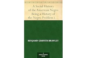 A Social History of the American Negro Being a History of the Negro Problem in the United States. Including A History and Stu