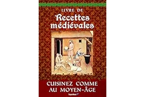 Livre de recettes médiévales: Cuisinez comme au Moyen Âge. Voyagez dans l'histoire et découvrez la gastronomie avec les plats