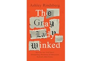 The Gray Lady Winked: How the New York Times's Misreporting, Distortions and Fabrications Radically Alter History