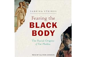 Fearing the Black Body: The Racial Origins of Fat Phobia