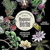 The Modern Witchcraft Guide to Magickal Herbs: Your