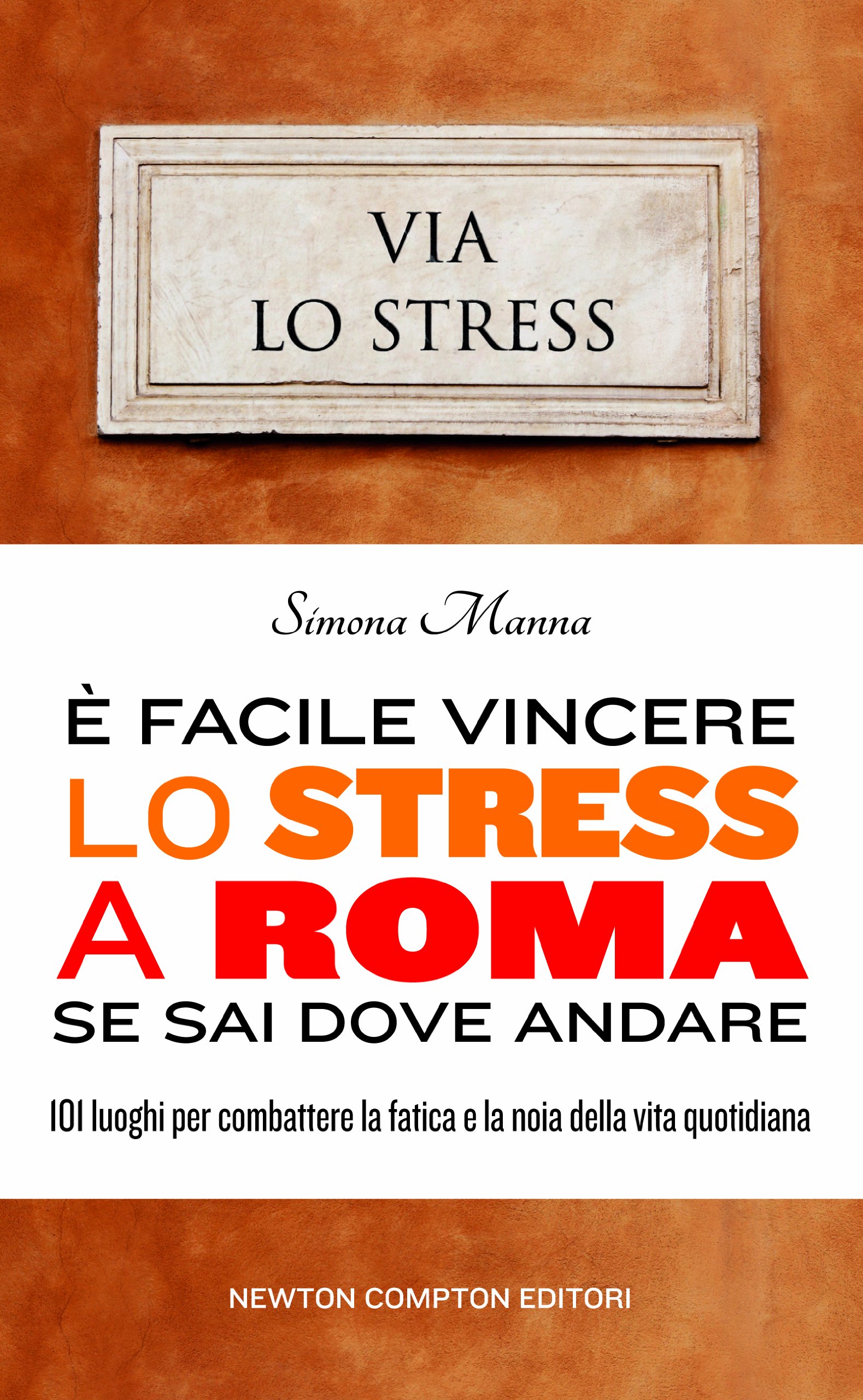 E Facile Vincere Lo Stress A Roma Se Sai Dove Andare 101 Luoghi Per Combattere La Fatica E La Noia Della Vita Quotidiana Amazon Com Books