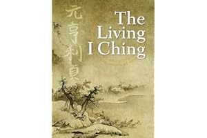 The Living I Ching: Using Ancient Chinese Wisdom to Shape Your Life �C A Taoist Guide to Divination, Hexagrams, and Practical 