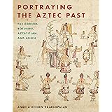 Portraying the Aztec Past: The Codices Boturini, Azcatitlan, and Aubin