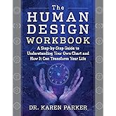 The Human Design Workbook: A Step by Step Guide to Understanding Your Own Chart and How it Can Transform Your Life