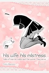 His Wife His Mistress: Tales of Men As Maids and the Women They Serve Kindle Edition