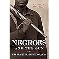 Negroes and the Gun: The Black Tradition of Arms