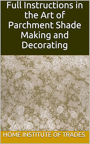Download Full Instructions in the Art of Parchment Shade Making and Decorating (English Edition) PDF