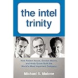 The Intel Trinity: How Robert Noyce, Gordon Moore, and Andy Grove Built the World's Most Important Company