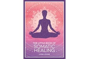 The Little Book of Somatic Healing: A Beginner’s Guide to the Art of Body Psychology