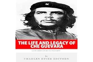 Latin American Revolutionaries: The Life and Legacy of Che Guevara