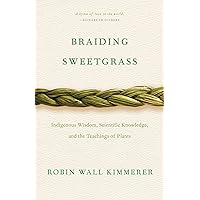 Braiding Sweetgrass: Indigenous Wisdom, Scientific Knowledge and the Teachings of Plants