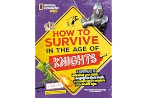 How to Survive in the Age of Knights: A Handy Guide to Defending Your Castle, Dodging the Black Death, and Mastering the Mayh