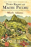 Turn Right at Machu Picchu: Rediscovering the Lost City One Step at a Time